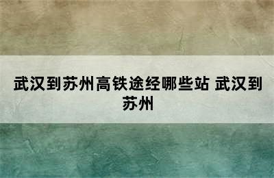 武汉到苏州高铁途经哪些站 武汉到苏州